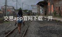 交易app官网下载：开启安全高效的交易之门