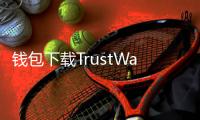 钱包下载TrustWallet,让你的数字资产更安全