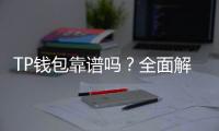 TP钱包靠谱吗?全面解析让你了解更多