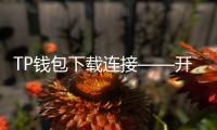 TP钱包下载连接——开启数字资产管理的新篇章
