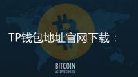 TP钱包地址官网下载：安全便捷的数字资产管理工具