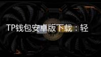 TP钱包安卓版下载：轻松管理数字资产，安全便捷