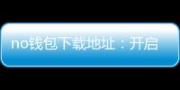 no钱包下载地址:开启无缝的数字资产管理之门