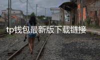 tp钱包最新版下载链接：体验升级与安全守护