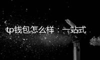 tp钱包怎么样:一站式多链资产管理的实测解读
